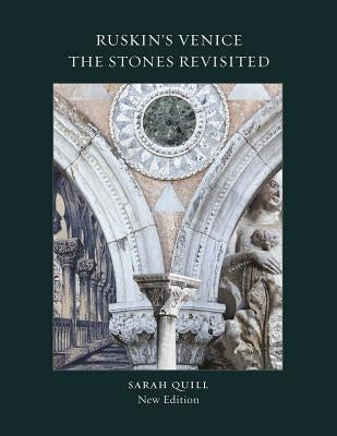 Ruskin's Venice: The Stones Revisited by Quill, Sarah