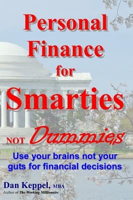 Personal Finance for Smarties Not Dummies: Use your brains not your guts for financial decisions by Keppel Mba, Dan