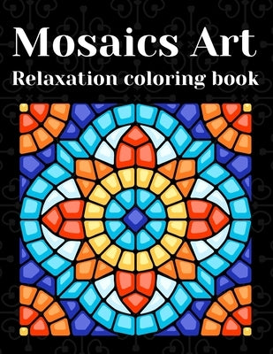 Mosaics Art Relaxation Coloring Book: Coloring Book for Kids, Teens & Adults - Fun Challenge with +30 Unique Mosaic, Coloring Book Relaxation & Stress by Craft, Mandacolorit