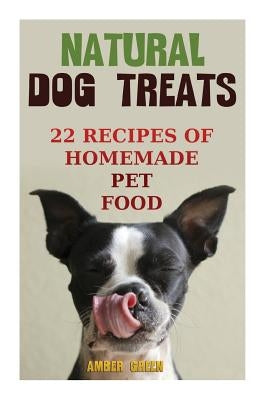 Natural Dog Treats: 22 Recipes of Homemade Pet Food: (Natural Pet Food, Homemade Pet Food) by Green, Amber