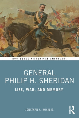 General Philip H. Sheridan: Life, War, and Memory by Noyalas, Jonathan A.