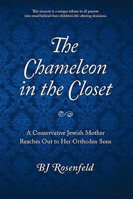 The Chameleon in the Closet: A Conservative Jewish Mother Reaches Out to Her Orthodox Sons by Rosenfeld, Bj