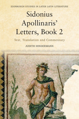 Sidonius Apollinaris' Letters, Book 2: Text, Translation and Commentary by Hindermann, Judith