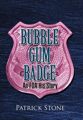 Bubble Gum Badge: An FDA His-Story by Stone, Patrick