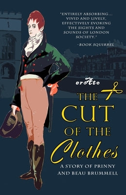 The Cut of the Clothes: A Story of Prinny and Beau Brummell by Erato
