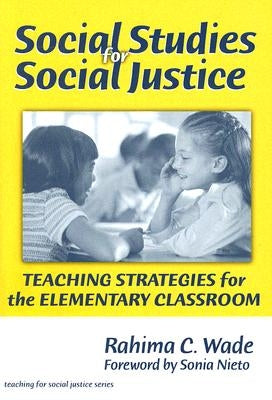 Social Studies for Social Justice: Teaching Strategies for the Elementary Classroom by Wade, Rahima C.