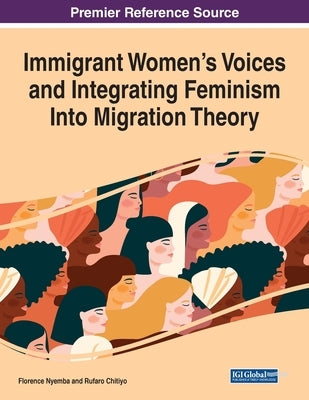 Immigrant Women's Voices and Integrating Feminism Into Migration Theory by Nyemba, Florence
