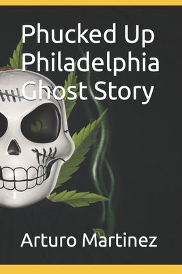 Phucked Up Philadelphia Ghost Story by Martinez, Arturo R.