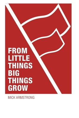 From little things big things grow: Strategies for building revolutionary socialist organisations by Armstrong, Mick