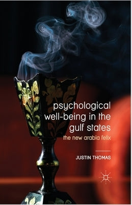 Psychological Well-Being in the Gulf States: The New Arabia Felix by Thomas, Justin