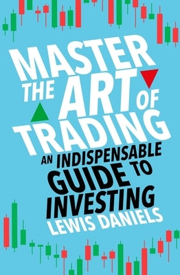 Master the Art of Trading: An Indispensable Guide to Investing by Daniels, Lewis