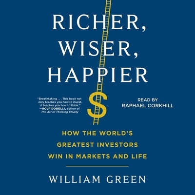Richer, Wiser, Happier: How the World's Greatest Investors Win in Markets and Life by Green, William