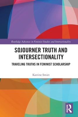 Sojourner Truth and Intersectionality: Traveling Truths in Feminist Scholarship by Smiet, Katrine