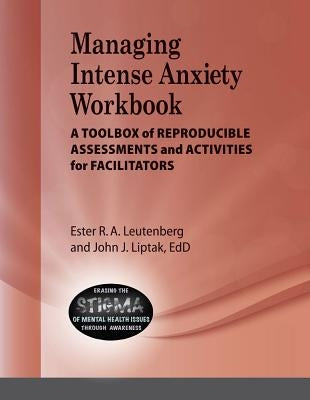 Managing Intense Anxiety Workbook: A Toolbox of Reproducible Assessments and Activities for Facilitators by Leutenberg, Ester R. A.