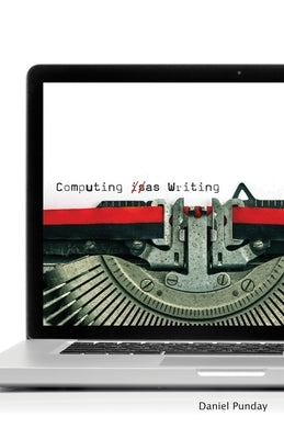 Computing as Writing by Punday, Daniel