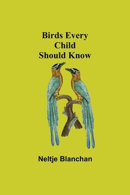 Birds Every Child Should Know by Blanchan, Neltje