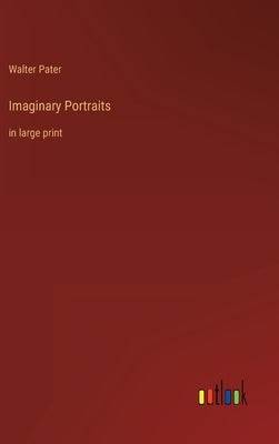 Imaginary Portraits: in large print by Pater, Walter