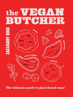 The Vegan Butcher: The Ultimate Guide to Plant-Based Meat by Bird, Zacchary