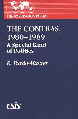 The Contras, 1980-1989: A Special Kind of Politics by Pardo-Maurer, R.