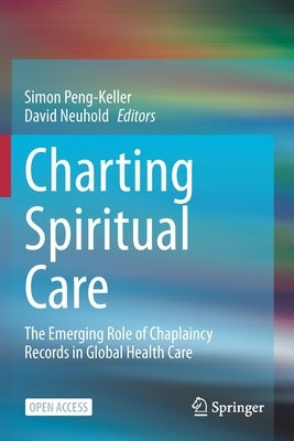 Charting Spiritual Care: The Emerging Role of Chaplaincy Records in Global Health Care by Peng-Keller, Simon