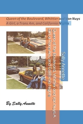 Queen of the Boulevard, Whittier and Van Nuys A Girl, a Trans Am, and California Nights by Annette, Sally Kay