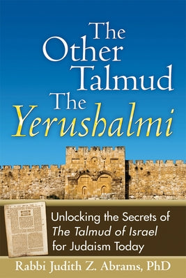 The Other Talmudathe Yerushalmi: Unlocking the Secrets Ofathe Talmud of Israel for Judaism Today by Abrams, Judith Z.