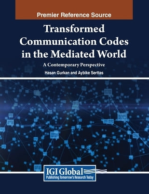 Transformed Communication Codes in the Mediated World: A Contemporary Perspective by G?rkan, Hasan