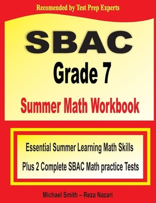 SBAC Grade 7 Summer Math Workbook: Essential Summer Learning Math Skills plus Two Complete SBAC Math Practice Tests by Smith, Michael