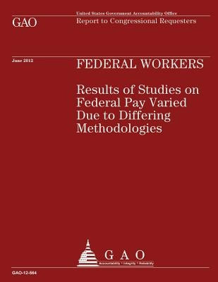 Federal Workers: Results of Studies on Federal Pay Varied Due to Differing Methodologies by U S Government Accountability Office