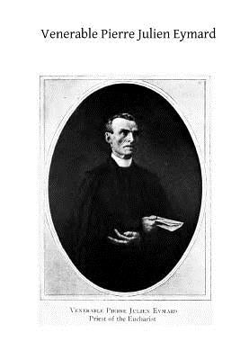 Venerable Pierre Julien Eymard: The Priest of the Eucharist by Hermenegild Tosf, Brother