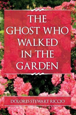 The Ghost Who Walked In the Garden by Riccio, Dolores Stewart