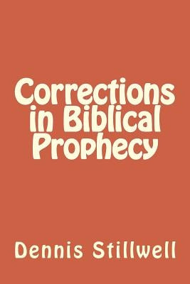 Corrections in Biblical Prophecy by Stillwell, Dennis L.