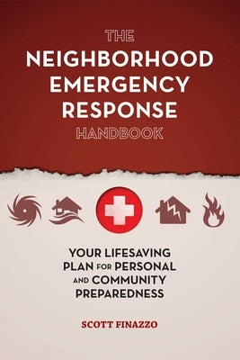 The Neighborhood Emergency Response Handbook: Your Life-Saving Plan for Personal and Community Preparedness by Finazzo, Scott
