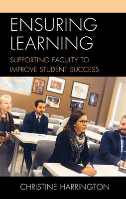 Ensuring Learning: Supporting Faculty to Improve Student Success by Harrington, Christine