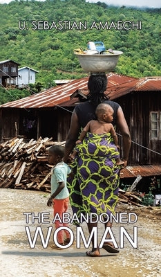 The Abandoned Woman by Amaechi, U. Sebastian