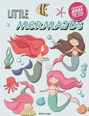 Little Mermaids Coloring Book for Kids: Mermaids Coloring Book for Girls (Preschool, Age 3-8) by Lange, Brian