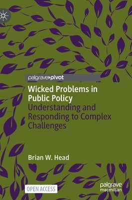 Wicked Problems in Public Policy: Understanding and Responding to Complex Challenges by Head, Brian W.