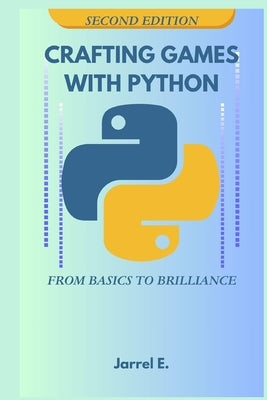 Crafting Games With Python: From Basics to Brilliance by E, Jarrel