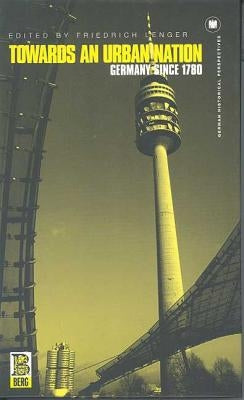Towards an Urban Nation: Germany Since 178 by Lenger, Friedrich