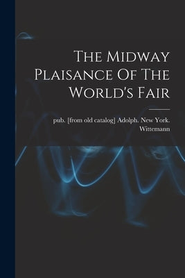 The Midway Plaisance Of The World's Fair by Wittemann, Adolph New York Pub [F