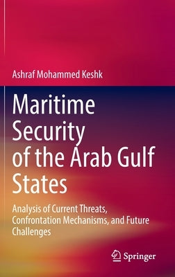 Maritime Security of the Arab Gulf States: Analysis of Current Threats, Confrontation Mechanisms, and Future Challenges by Keshk, Ashraf Mohammed