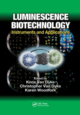 Luminescence Biotechnology: Instruments and Applications by Van Dyke, Knox