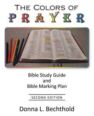 The Colors of Prayer: Bible Study Guide and Bible Marking Plan by Bechthold, Donna L.