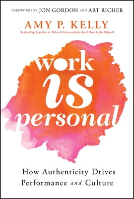 Work Is Personal: How Authenticity Drives Performance and Culture by Kelly, Amy P.