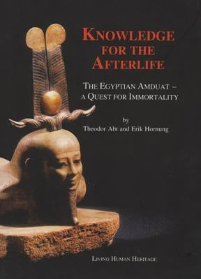 Knowledge for the Afterlife: The Egyptian Amduat - A Quest for Immortality by Abt, Theodor
