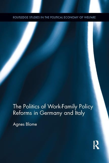 The Politics of Work-Family Policy Reforms in Germany and Italy by Blome, Agnes