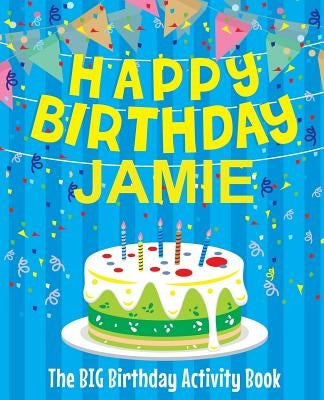 Happy Birthday Jamie - The Big Birthday Activity Book: (Personalized Children's Activity Book) by Birthdaydr