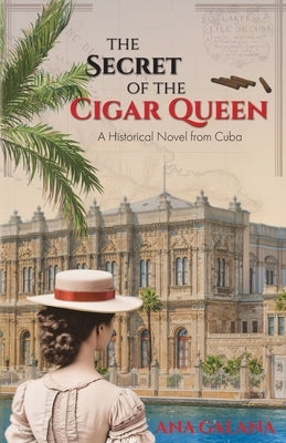 The Secret of the Cigar Queen: A Historical Novel From Cuba by Galana, Ana