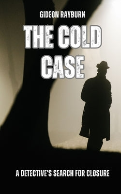 The Cold Case: A Detective's Search for Closure by Rayburn, Gideon