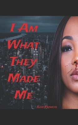 I Am What They Made Me by Francis, Ilon